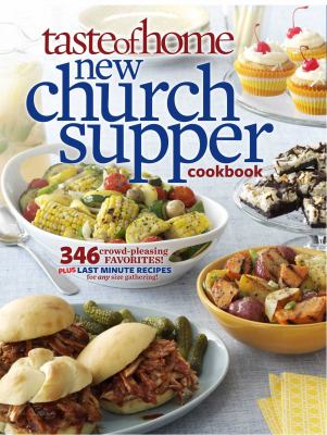Taste of Home New Church Supper Cookbook : 346 Crowd-Pleasing Favorites! Plus Last Minute Recipes for Any Size Gathering!