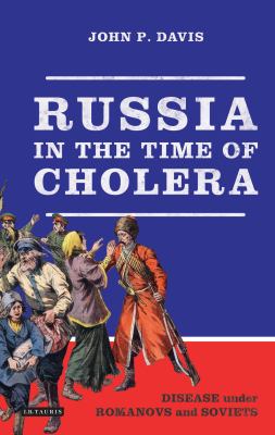 Russia in the Time of Cholera : Disease under Romanovs and Soviets