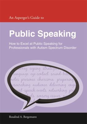 An Asperger's Guide to Public Speaking : How to Excel at Public Speaking for Professionals with Autism Spectrum Disorder