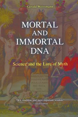 Mortal and Immortal DNA : Science and the Lure of Myth