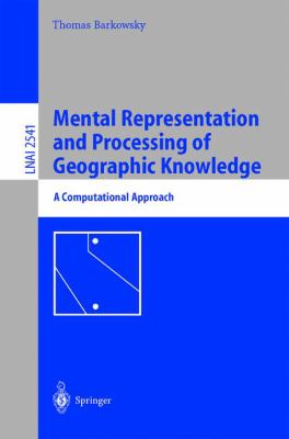 Mental Representation and Processing of Geographic Knowledge : A Computational Approach