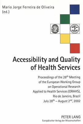 Accessibility and Quality of Health Services : Proceedings of the 28th Meeting of the European Working Group on Operational Research Applied to Health Services (ORAHS), Rio de Janeiro, Brazil, July 28th-August 2nd, 2002