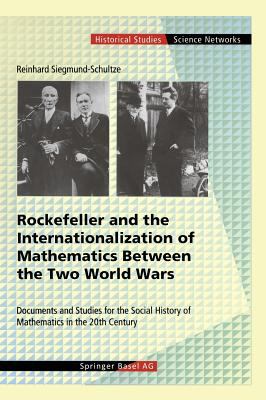 Rockefeller and the Internationalization of Mathematics Between the Two World Wars : Documents and Studies for the Social History of Mathematics in the 20th Century