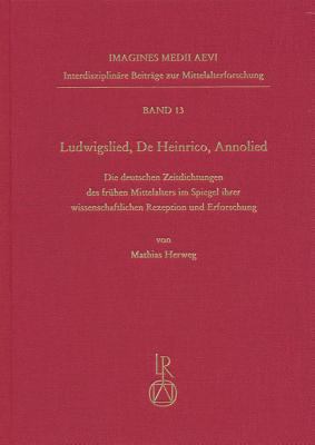 Ludwigslied, de Heinrico, Annolied : Die Deutschen Zeitdichtungen des Frühen Mittelalters Im Spiegel Ihrer Wissenschaftlichen Rezeption und Erforschung