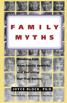Family Myths : Breaking Free from Family Patterns and Becoming Our True Selves