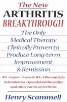 The New Arthritis Breakthrough : The Only Medical Therapy Clinically Proven to Produce Long-Term Improvement and Remission - RA, Lupus, Juvenile RA, Fibromyalgia, Scleroderma, Spondyloarthropathy, and Other Inflammatory Forms of Arthritis