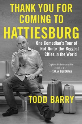Thank You for Coming to Hattiesburg : One Comedian's Tour of Not-Quite-The-Biggest Cities in the World