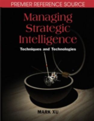 Managing Strategic Intelligence : Techniques and Technologies