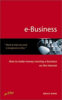 E-Business : How to Make Money Running a Business on the Internet