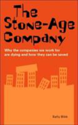 The Stone-Age Company : Why the Companies We Work for Are Dying and How They Can Be Saved