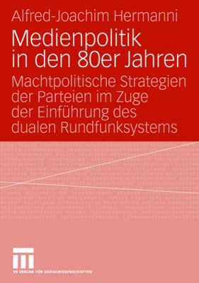 Medienpolitik in Den 80er Jahren : Machtpolitische Strategien der Parteien Im Zuge der Einführung des Dualen Rundfunksystems