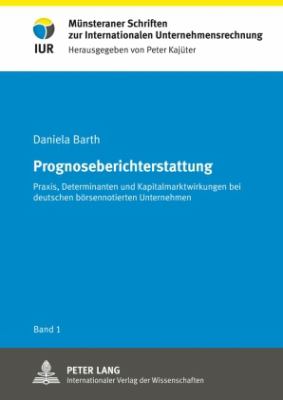 Prognoseberichterstattung : Praxis, Determinanten und Kapitalmarktwirkungen Bei Deutschen Boersennotierten Unternehmen