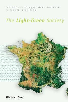 The Light-Green Society : Ecology and Technological Modernity in France, 1960-2000