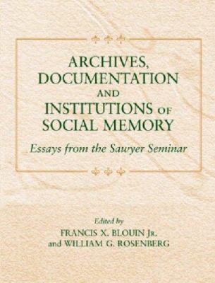 Archives, Documentation, and Institutions of Social Memory : Essays from the Sawyer Seminar