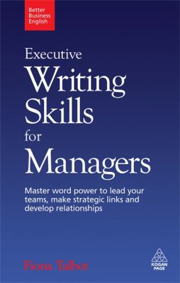 Executive Writing Skills for Managers Bk. 3 : Master Word Power to Lead Your Teams, Make Strategic Links and Develop Relationships
