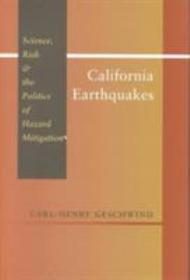 California Earthquakes : Science, Risk, and the Politics of Hazard Mitigation