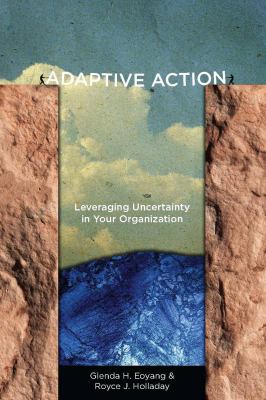 Adaptive Action : Leveraging Uncertainty in Your Organization
