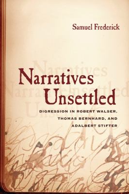 Narratives Unsettled : Disgression in Robert Walser, Thomas Bernhard, and Adalbert Stifter