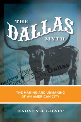 The Dallas Myth : The Making and Unmaking of an American City