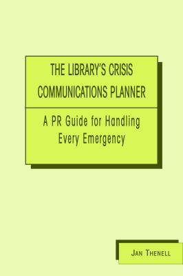 The Library's Crisis Communications Planner : A PR Guide for Handling Every Emergency