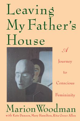 Leaving My Father's House : A Journey to Conscious Femininity