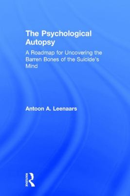 The Psychological Autopsy : A Roadmap for Uncovering the Barren Bones of the Suicide's Mind