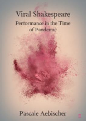 Viral Shakespeare : Performance in the Time of Pandemic