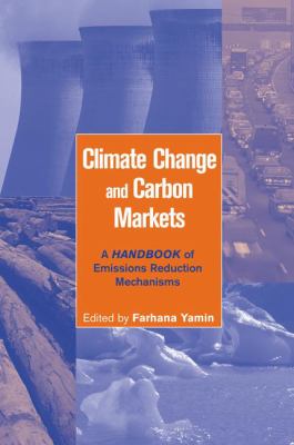 Climate Change and Carbon Markets : A Handbook of Emissions Reduction Mechanisms