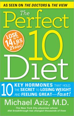 The Perfect 10 Diet : 10 Key Hormones That Hold the Secret to Losing Weight and Feeling Great - Fast!