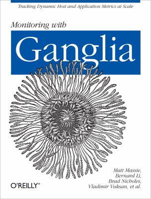 Monitoring with Ganglia : Tracking Dynamic Host and Application Metrics at Scale