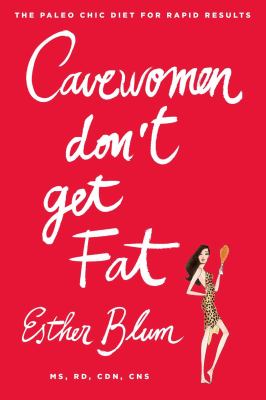 Cavewomen Don't Get Fat : The Paleo Chic Diet for Rapid Results