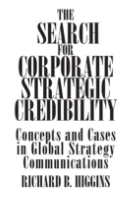 The Search for Corporate Strategic Credibility : Concepts and Cases in Global Strategy Communications