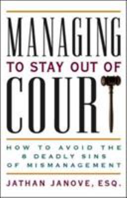 Managing to Stay Out of Court : How to Avoid the 8 Deadly Sins of Mismanagement