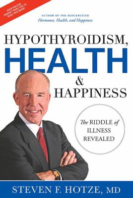 Hypothyroidism, Health and Happiness : The Riddle of Illness Revealed