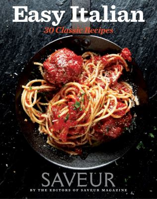 Saveur Easy Italian : 30 Classic Recipes