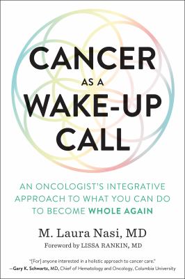 Cancer As a Wake-Up Call : An Oncologist's Integrative Approach to What You Can Do to Become Whole Again