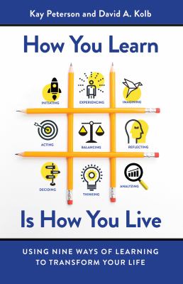 How You Learn Is How You Live : Nine Ways of Learning That Can Transform Your Life