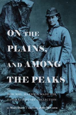 On the Plains, and among the Peaks: or, How Mrs. Maxwell Made Her Natural History Collection : By Mary Dartt