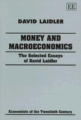 Money and Macroeconomics : The Selected Essays of David Laidler