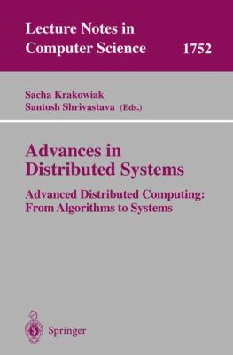 Advances in Distributed Systems : Advanced Distributed Computing - From Algorithms to Systems