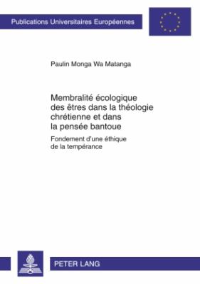 Membralité écologique des êtres Dans la Théologie Chrétienne et Dans la Pensée Bantoue : Fondement d'une éthique de la Tempérance