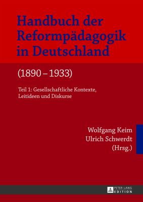 Handbuch der Reformpaedagogik in Deutschland (1890-1933) : Teil 1: Gesellschaftliche Kontexte, Leitideen und Diskurse- Teil 2: Praxisfelder und Paedagogische Handlungssituationen