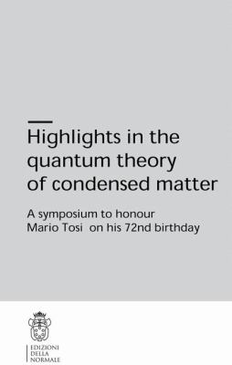 Highlights in the Quantum Theory of Condensed Matter : A Symposium to Honour Mario Tosi on His 72nd Birthday