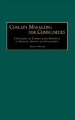 Concept Marketing for Communities : Capitalizing on Underutilized Resources to Generate Growth and Development
