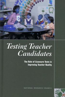 Testing Teacher Candidates : The Role of Licensure Tests in Improving Teacher Quality