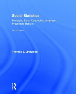 Social Statistics : Managing Data, Conducting Analyses, Presenting Results