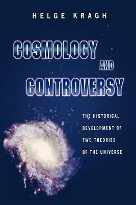 Cosmology and Controversy : The Historical Development of Two Theories of the Universe