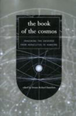 The Book of the Cosmos : Imagining the Universe from Heraclitus to Hawking