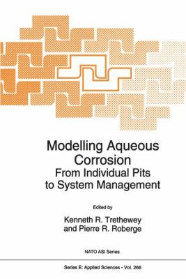 Modelling Aqueous Corrosion : From Individual Pits to System Management - Proceedings of the NATO Advanced Research Workshop, Manadon, Plymouth, U. K., September 6-8, 1993