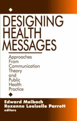 Designing Health Messages : Approaches from Communication Theory and Public Health Practice